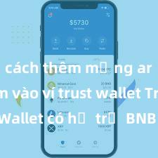 cách thêm mạng arbitrum vào ví trust wallet Trust Wallet có hỗ trợ BNB (Binance Coin) không?