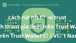 cách rút nft từ ví trust wallet Cách tham gia DeFi trên Trust Wallet tại Việt Nam