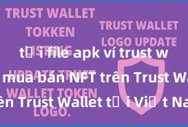 tải file apk ví trust wallet Cách mua bán NFT trên Trust Wallet tại Việt Nam