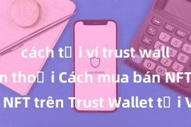 cách tải ví trust wallet về điện thoại Cách mua bán NFT trên Trust Wallet tại Việt Nam